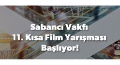 SABANCI VAKFI 11. KISA FİLM YARIŞMASI&rsquo;NIN BAŞVURULARI BAŞLADI